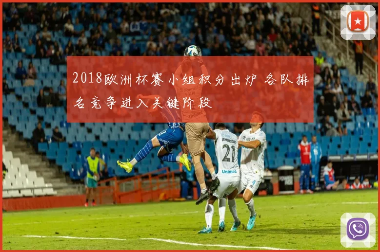 2018欧洲杯赛小组积分出炉 各队排名竞争进入关键阶段