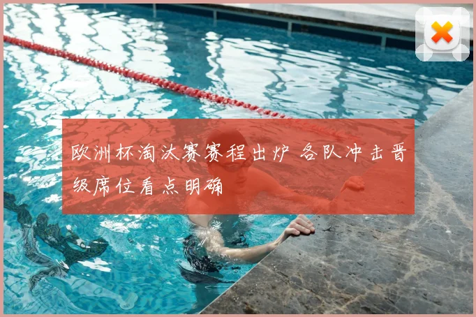 欧洲杯淘汰赛赛程出炉 各队冲击晋级席位看点明确